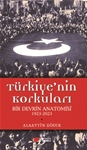 TÜRKİYE'NİN KORKULARI-BİR DEVRİN ANATOMİSİ 1923-2023